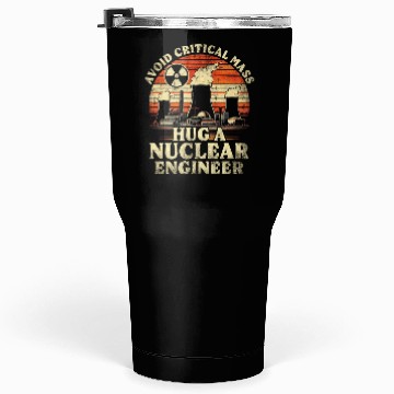 Discover Avoid Critical Mass Hug A Nuclear Engineer Tumblers 30 Oz