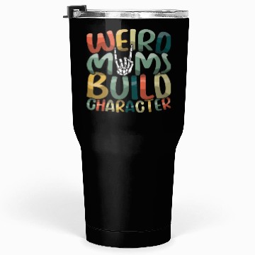 Discover Weird Moms Build Character Happy Mother's Day Tumblers 30 Oz