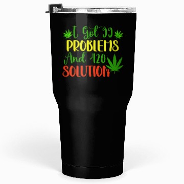 Discover I Got 99 Problems And 420 Solutions Tumblers 30 Oz