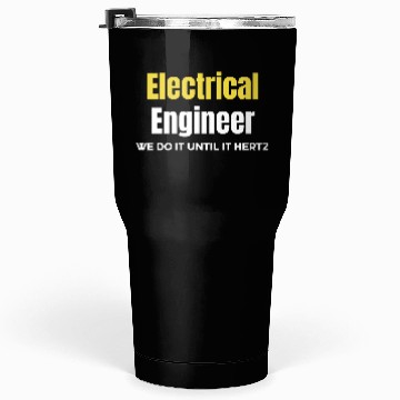 Discover Electrical Engineer We Do It Until It Hertz Tumblers 30 Oz