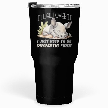 Discover I'll Get Over It I Just Need To Be Dramatic First Tumblers 30 Oz