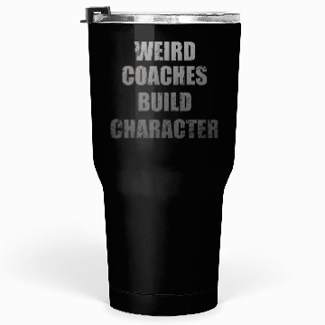 Discover Weird Coaches Build Character Coach Tumblers 30 Oz