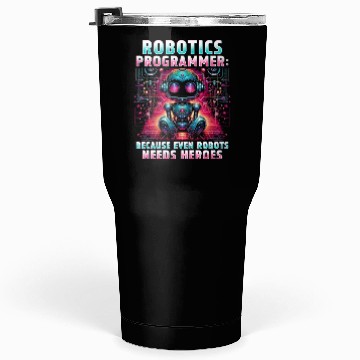 Discover Robotics Engineer Because Even Robots Needs Heroes Tumblers 30 Oz