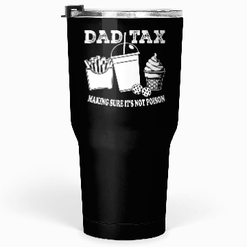 Discover DAD TAX MAKING SUR IT S NOT POISON Tumblers 30 Oz