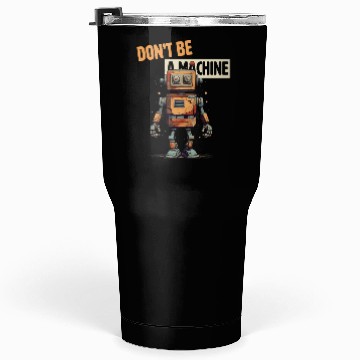 Discover Don't Be a Machine Robot Tumblers 30 Oz
