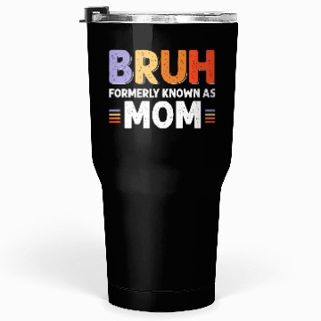 Discover Bruh formerly known as mom Tumblers 30 Oz