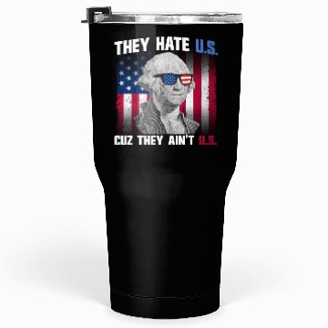 Discover They Hate US Cuz They Ain't US George Washington Tumblers 30 Oz