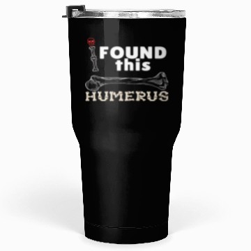 Discover I Found This Humerus - Embrace Your Funny Bone! Tumblers 30 Oz
