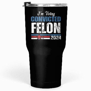 Discover I'm Voting For The Convicted Felon 2024 Tumblers 30 Oz