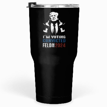 Discover Yes I'm Voting Convicted Felon 2024 Tumblers 30 Oz
