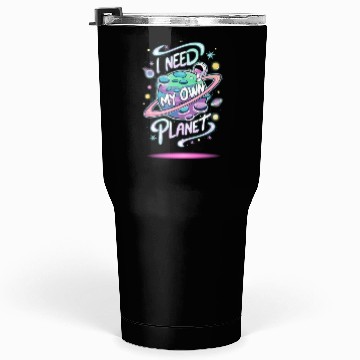 Discover I Need My Own Planet Tumblers 30 Oz