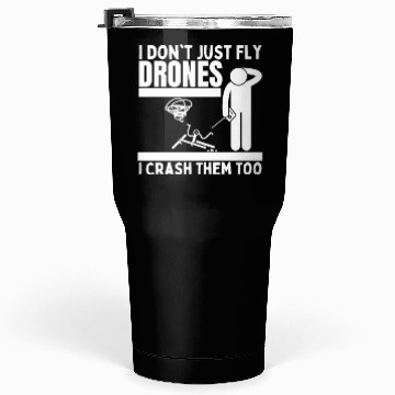Discover I Don't Just Fly Drones I Crash Them Too Funny Tumblers 30 Oz
