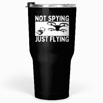 Discover Quadcopter Not Spying Just Flying Funny Drone Tumblers 30 Oz