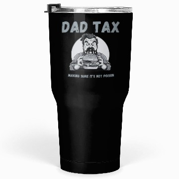 Discover DAD TAX MAKING SURE IT'S NOT POISON Tumblers 30 Oz