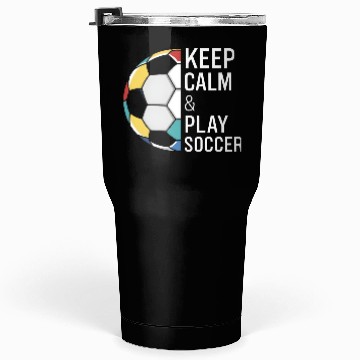 Discover Keep Calm and Play Soccer Tumblers 30 Oz