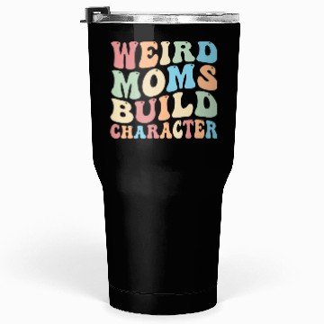 Discover Weird Moms Build Character Tumblers 30 Oz