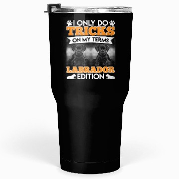 Discover Black Labrador I DO TRICKS ON MY TERMS Funny Tumblers 30 Oz