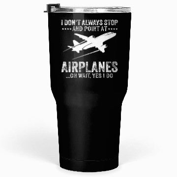 Discover I Don'T Always Stop And Point At Airplanes Pilot & Tumblers 30 Oz