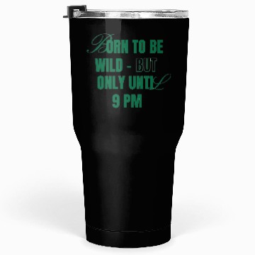 Discover Born To Be Wild But Only Until 9pm Tumblers 30 Oz