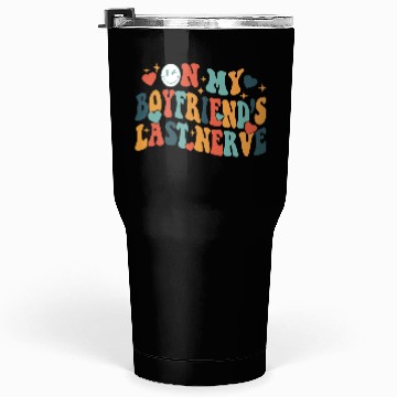 Discover Boyfriends last nerve Tumblers 30 Oz