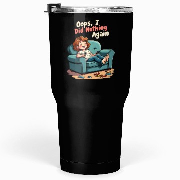 Discover Oops, I Did Nothing Again - Lazy Day Humor Tumblers 30 Oz