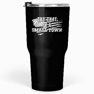 Discover Try That In a Small Town US Flag Tumblers 30 Oz