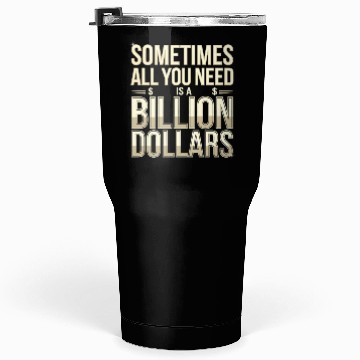 Discover Sometimes All You Need Is A Billion Dollars 8 Tumblers 30 Oz