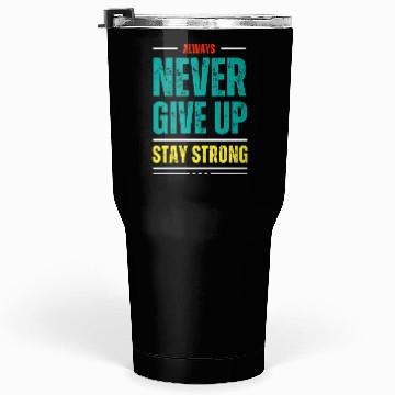 Discover always never give up stay strong Tumblers 30 Oz