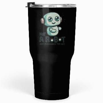 Discover Not a Robot, Just Programmed This Way Tumblers 30 Oz