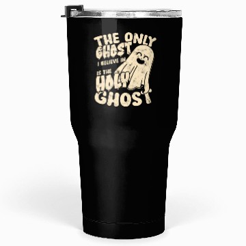 Discover The Only Ghost I Believe In - Christian Tumblers 30 Oz
