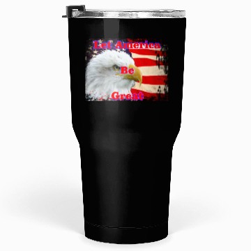 Discover LET AMERICA BE GREAT Tumblers 30 Oz