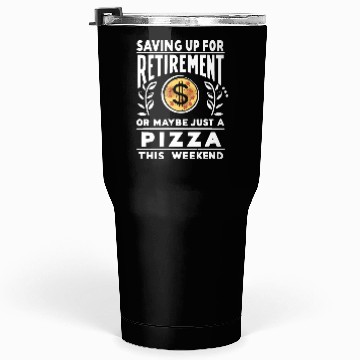 Discover Saving up for retirement or maybe pizza Tumblers 30 Oz