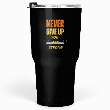 Discover NEVER GIVE UP YOU ARE STRONG Tumblers 30 Oz