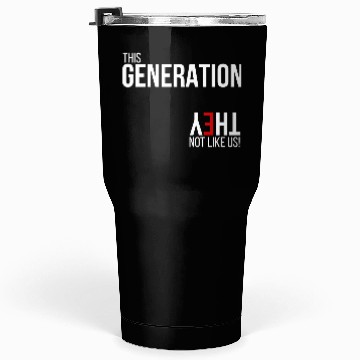 Discover This generation, they not like us Tumblers 30 Oz