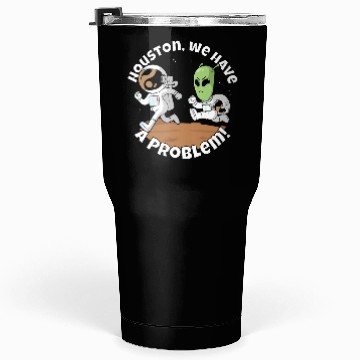 Discover Houston, we have a problem! Funny alien Tumblers 30 Oz
