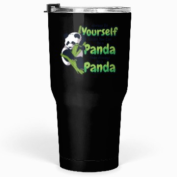 Discover Always Be Yourself Unless You Can Be A Panda Tumblers 30 Oz