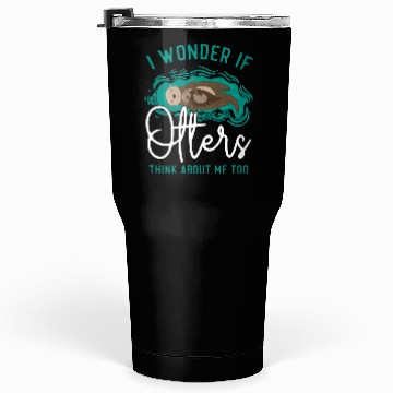 Discover Otter I Wonder If Otters Think Tumblers 30 Oz