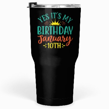 Discover Yes Its My Birthday January 10th Tumblers 30 Oz