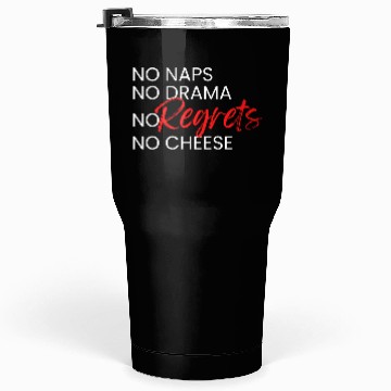Discover No Naps, No Drama, No Regrets, No Cheese. Tumblers 30 Oz