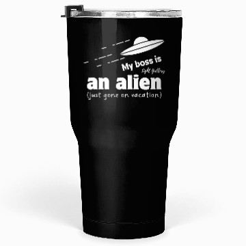 Discover My boss is an alien Tumblers 30 Oz