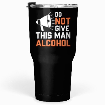 Discover Do Not Give This Man Alcohol Tumblers 30 Oz