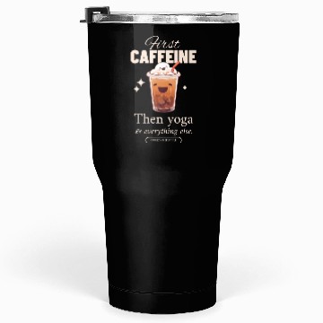 Discover First caffeine then yoga Tumblers 30 Oz