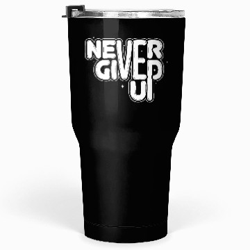 Discover Never give up Tumblers 30 Oz