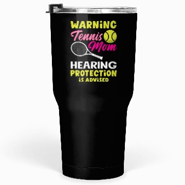 Discover Warning Tennis Mom Hearing Protection Needed Tumblers 30 Oz
