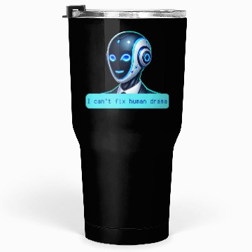 Discover I Can't Fix Human Drama Funny AI Robot Design Tumblers 30 Oz
