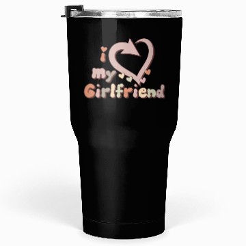Discover I LOVE MY GIRLFRIEND Tumblers 30 Oz