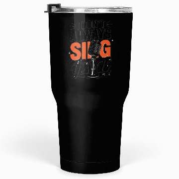 Discover I don t always Sing Yes I DOT Tumblers 30 Oz