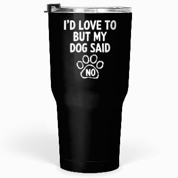 Discover I'd Love To But My Dog Said No. Funny Dog Lovers Tumblers 30 Oz