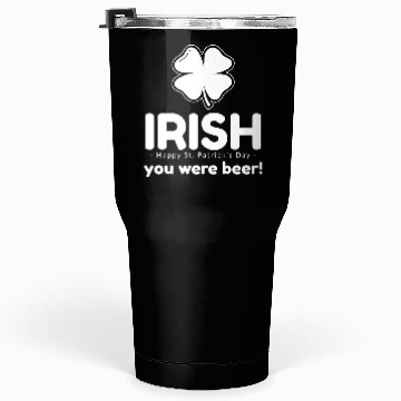 Discover Irish you were beer Tumblers 30 Oz