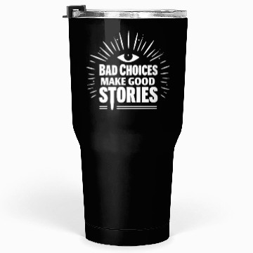 Discover Bad Choices Make Good Stories Tumblers 30 Oz